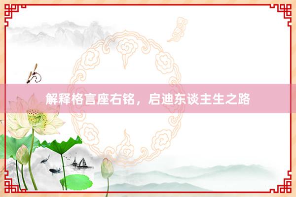 解释格言座右铭，启迪东谈主生之路