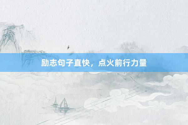 励志句子直快，点火前行力量